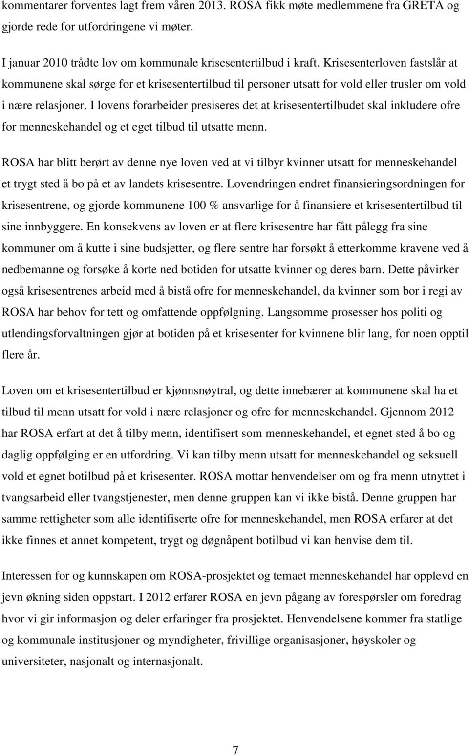 I lovens forarbeider presiseres det at krisesentertilbudet skal inkludere ofre for menneskehandel og et eget tilbud til utsatte menn.