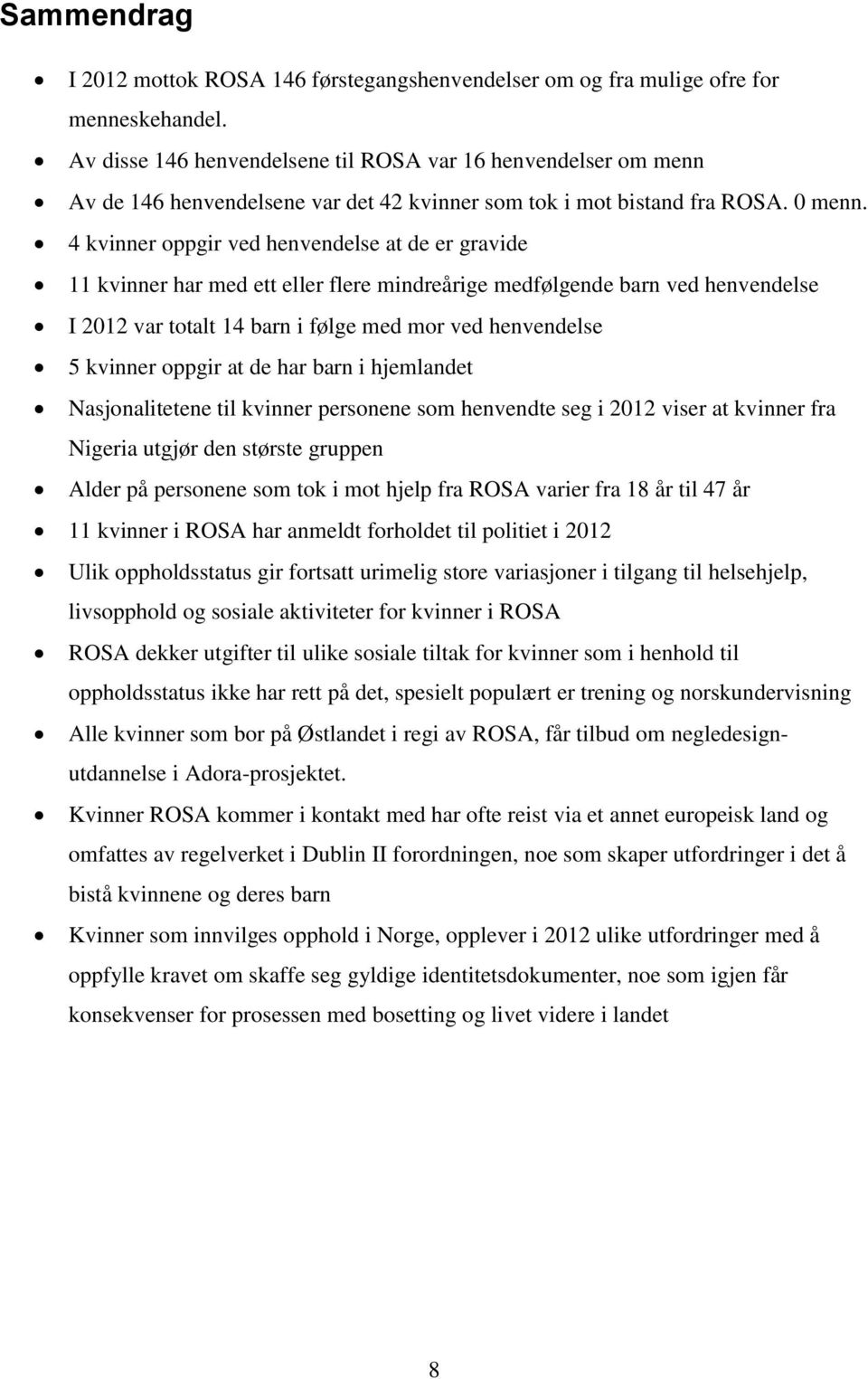 4 kvinner oppgir ved henvendelse at de er gravide 11 kvinner har med ett eller flere mindreårige medfølgende barn ved henvendelse I 2012 var totalt 14 barn i følge med mor ved henvendelse 5 kvinner