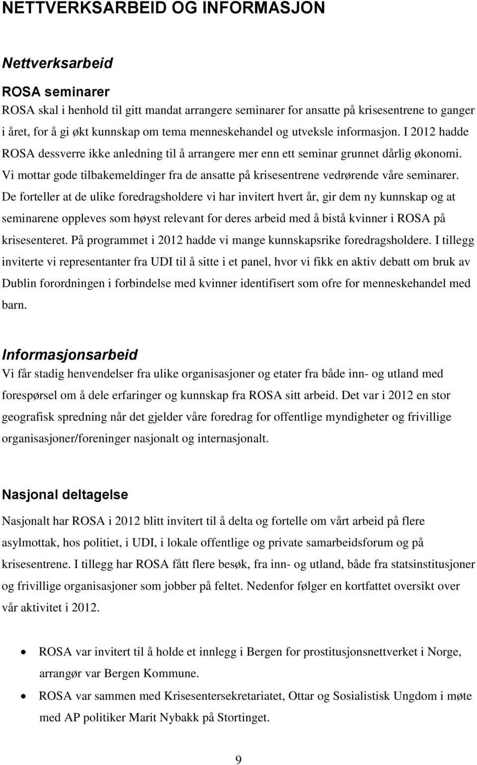 Vi mottar gode tilbakemeldinger fra de ansatte på krisesentrene vedrørende våre seminarer.