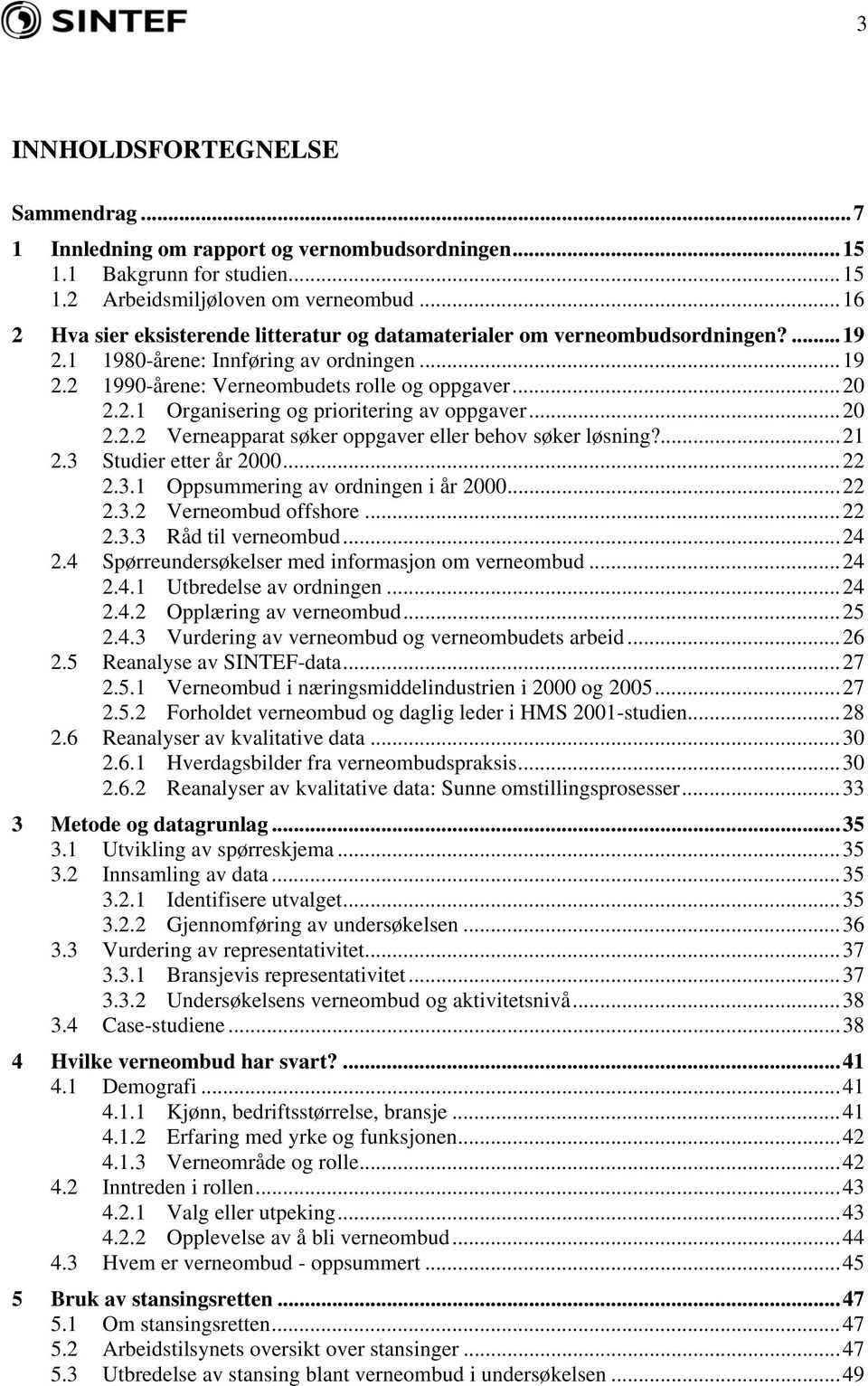 ..20 2.2.2 Verneapparat søker oppgaver eller behov søker løsning?...21 2.3 Studier etter år 2000...22 2.3.1 Oppsummering av ordningen i år 2000...22 2.3.2 Verneombud offshore...22 2.3.3 Råd til verneombud.