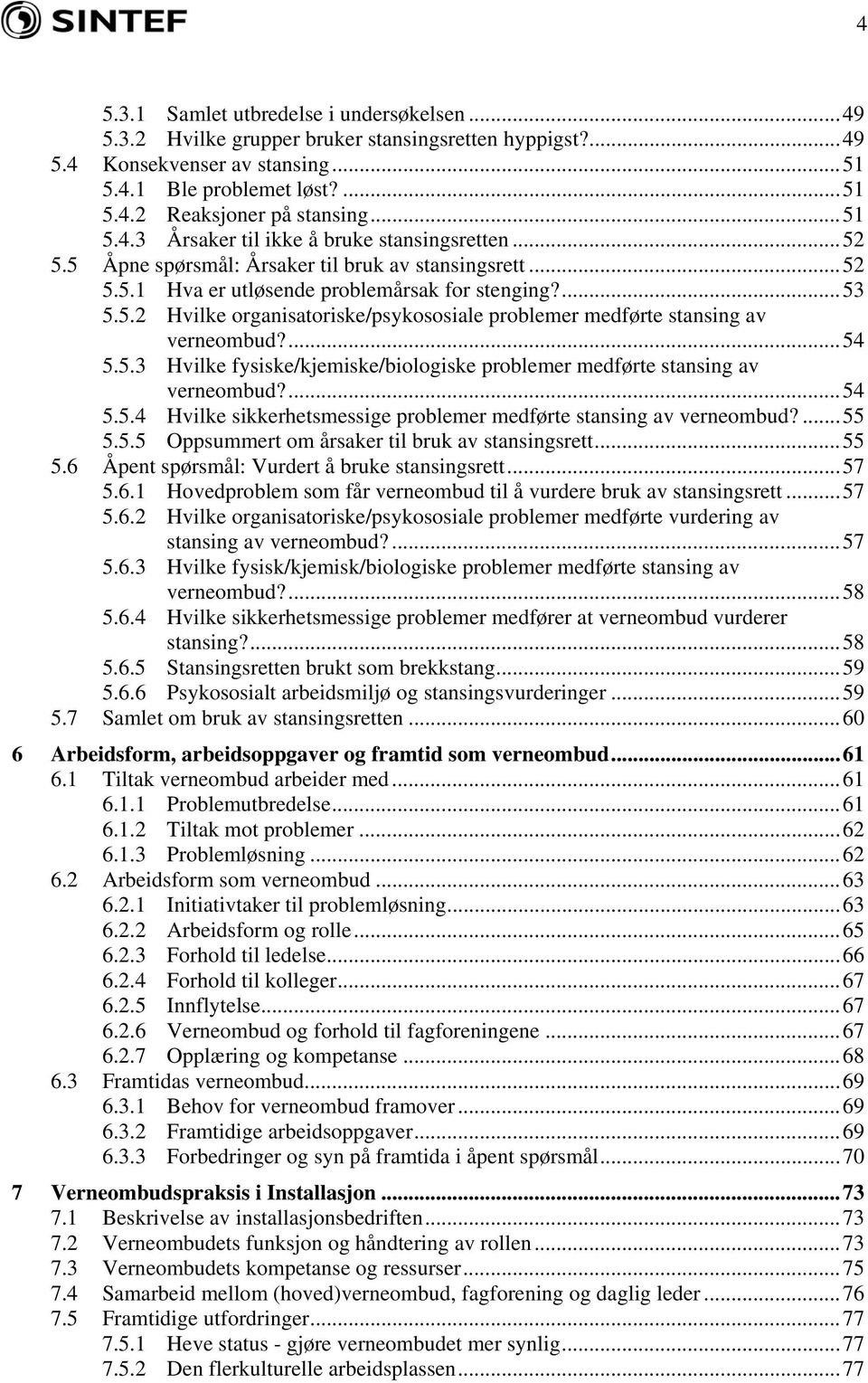 ...54 5.5.3 Hvilke fysiske/kjemiske/biologiske problemer medførte stansing av verneombud?...54 5.5.4 Hvilke sikkerhetsmessige problemer medførte stansing av verneombud?...55 5.5.5 Oppsummert om årsaker til bruk av stansingsrett.