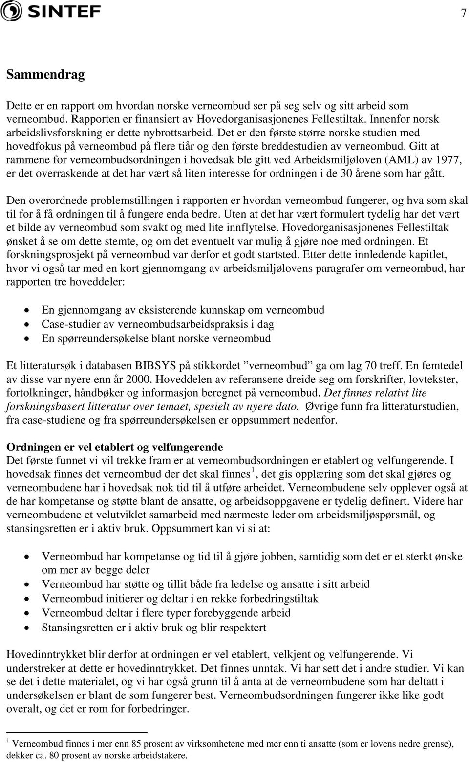 Gitt at rammene for verneombudsordningen i hovedsak ble gitt ved Arbeidsmiljøloven (AML) av 1977, er det overraskende at det har vært så liten interesse for ordningen i de 30 årene som har gått.