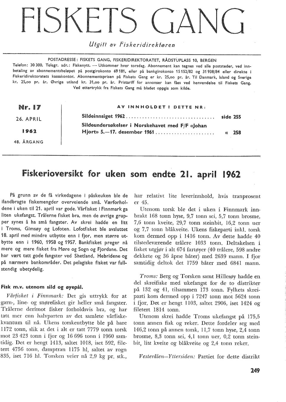 Abonnementsprisen på Fiskets Gang er kr. 25,oo pr. år. Ti Danmark, Isand og Sverige kr. 25,oo pr. år. Øvrige utand kr. 31,oo pr. år. Pristariff for annonser kan fåes ved henvendese ti Fiskets Gang.