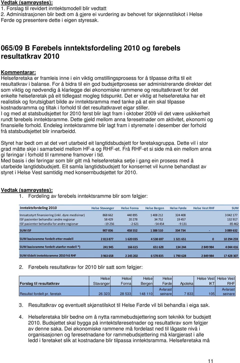 For å bidra til ein god budsjettprosess ser administrerande direktør det som viktig og nødvendig å klarlegge dei økonomiske rammene og resultatkravet for det enkelte helseføretak på eit tidlegast