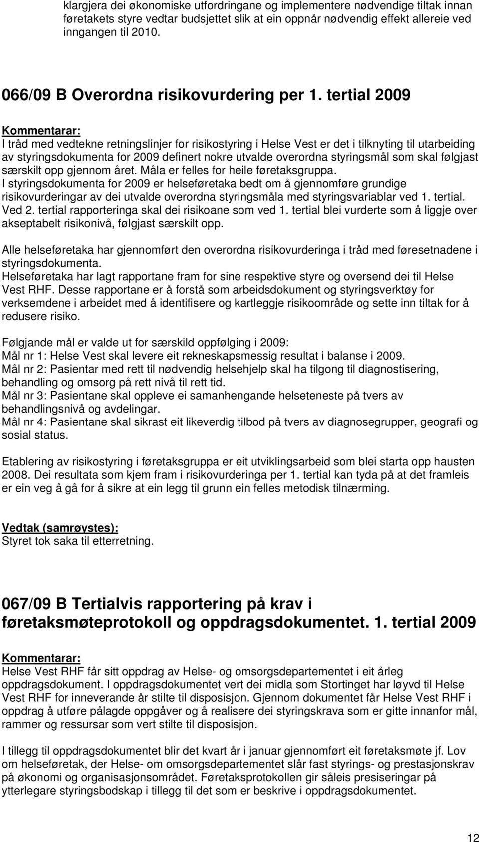 tertial 2009 I tråd med vedtekne retningslinjer for risikostyring i Helse Vest er det i tilknyting til utarbeiding av styringsdokumenta for 2009 definert nokre utvalde overordna styringsmål som skal