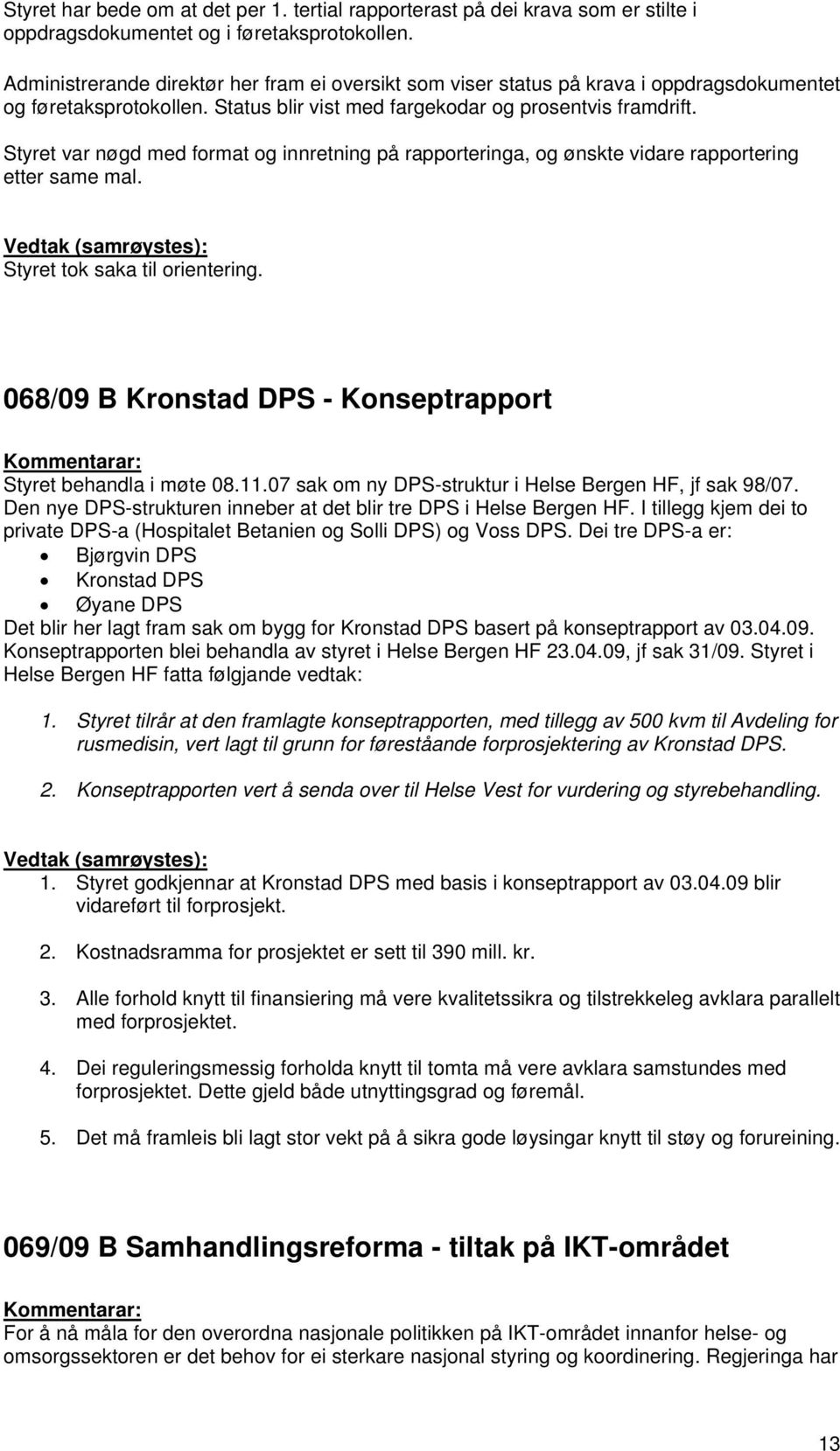 Styret var nøgd med format og innretning på rapporteringa, og ønskte vidare rapportering etter same mal. Styret tok saka til orientering.