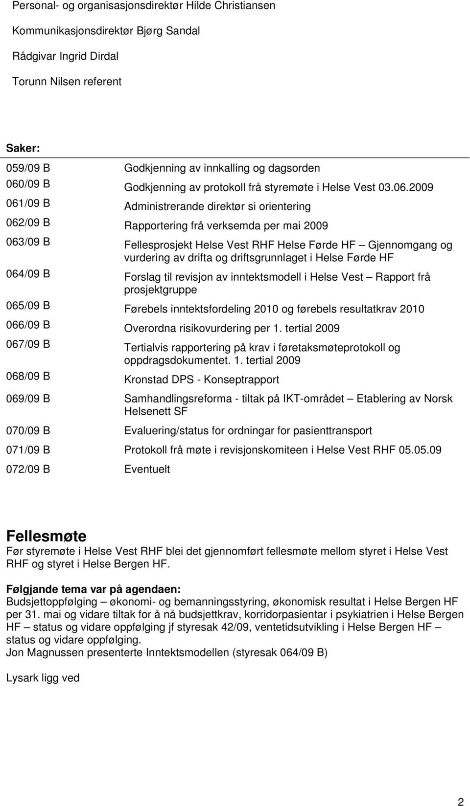 2009 061/09 B Administrerande direktør si orientering 062/09 B Rapportering frå verksemda per mai 2009 063/09 B Fellesprosjekt Helse Vest RHF Helse Førde HF Gjennomgang og vurdering av drifta og