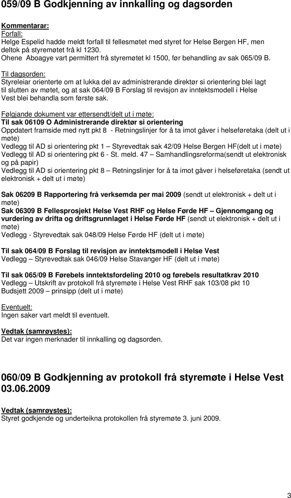 Til dagsorden: Styreleiar orienterte om at lukka del av administrerande direktør si orientering blei lagt til slutten av møtet, og at sak 064/09 B Forslag til revisjon av inntektsmodell i Helse Vest