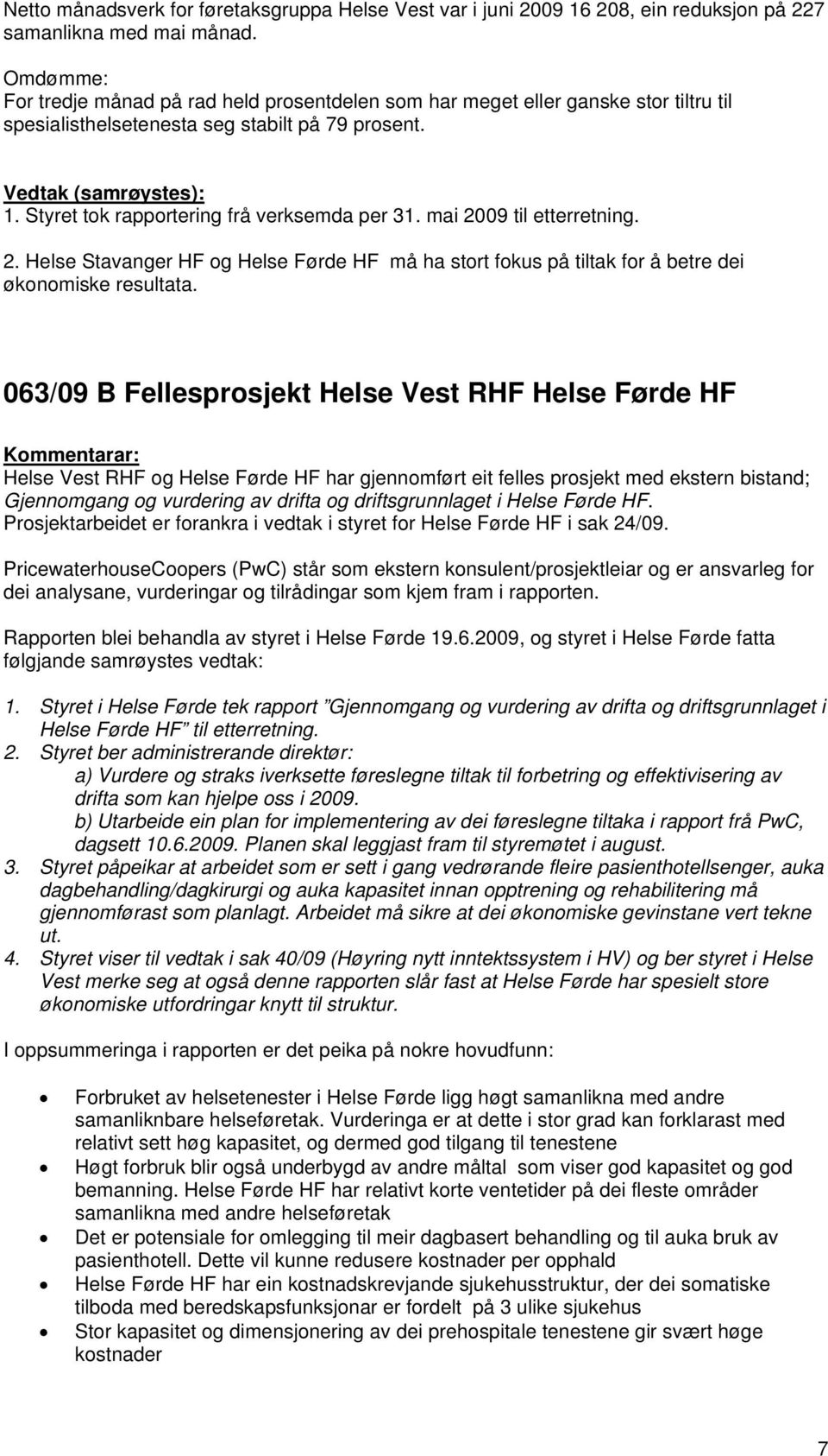 mai 2009 til etterretning. 2. Helse Stavanger HF og Helse Førde HF må ha stort fokus på tiltak for å betre dei økonomiske resultata.