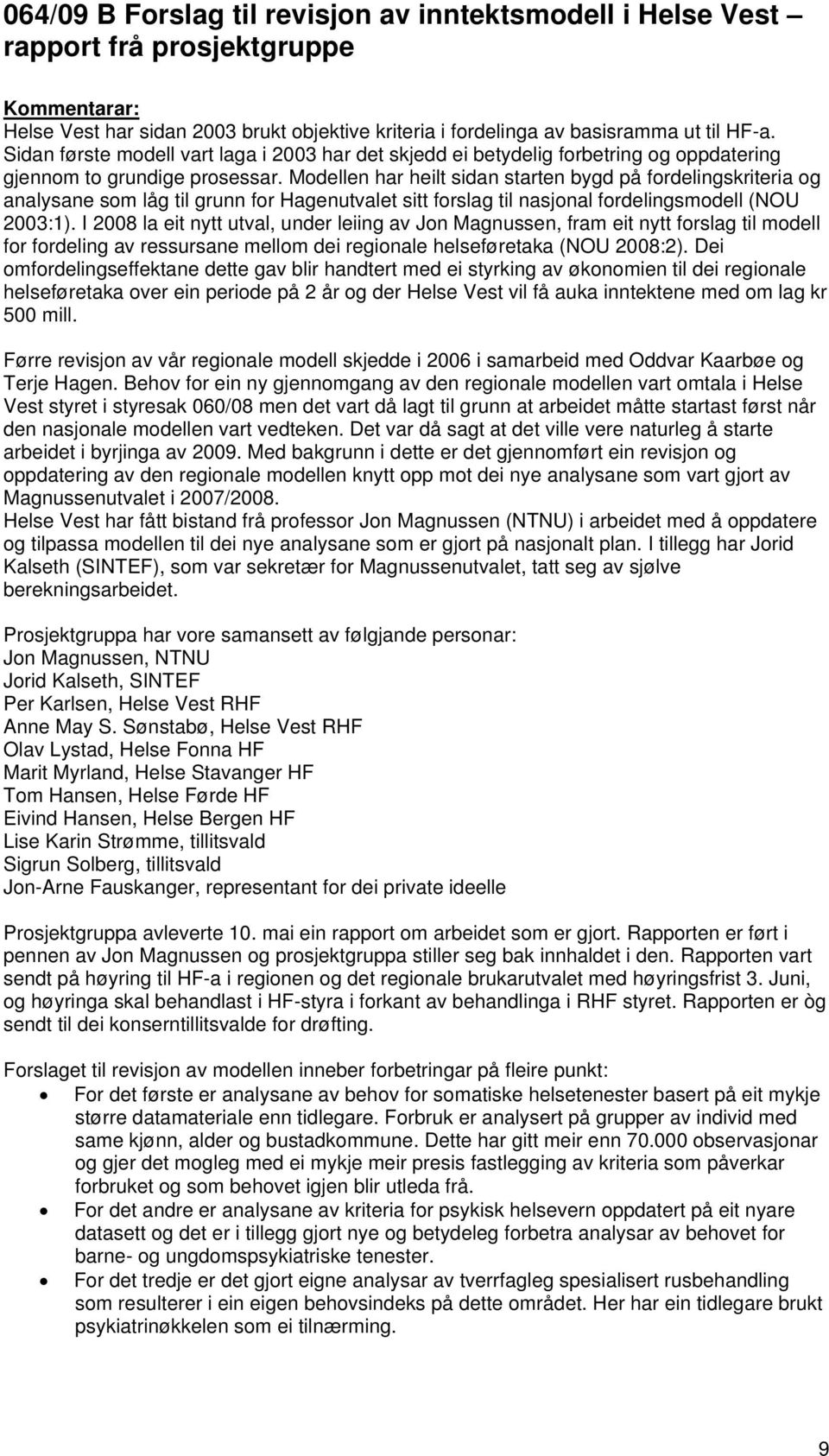 Modellen har heilt sidan starten bygd på fordelingskriteria og analysane som låg til grunn for Hagenutvalet sitt forslag til nasjonal fordelingsmodell (NOU 2003:1).