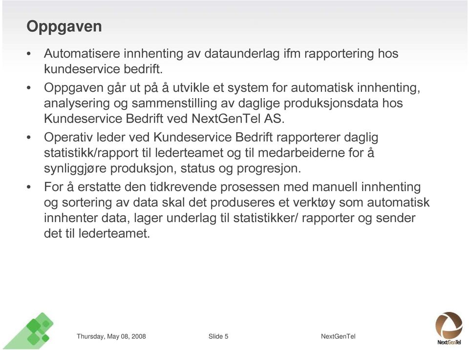 Operativ leder ved Kundeservice Bedrift rapporterer daglig statistikk/rapport til lederteamet og til medarbeiderne for å synliggjøre produksjon, status og