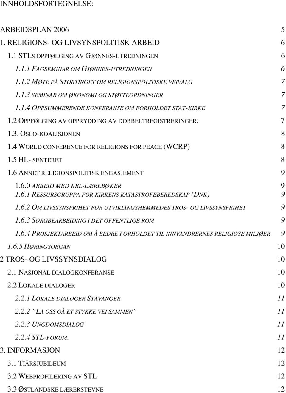 4 WORLD CONFERENCE FOR RELIGIONS FOR PEACE (WCRP) 8 1.5 HL- SENTERET 8 1.6 ANNET RELIGIONSPOLITISK ENGASJEMENT 9 1.6.0 ARBEID MED KRL-LÆREBØKER 9 1.6.1 RESSURSGRUPPA FOR KIRKENS KATASTROFEBEREDSKAP (DNK) 9 1.