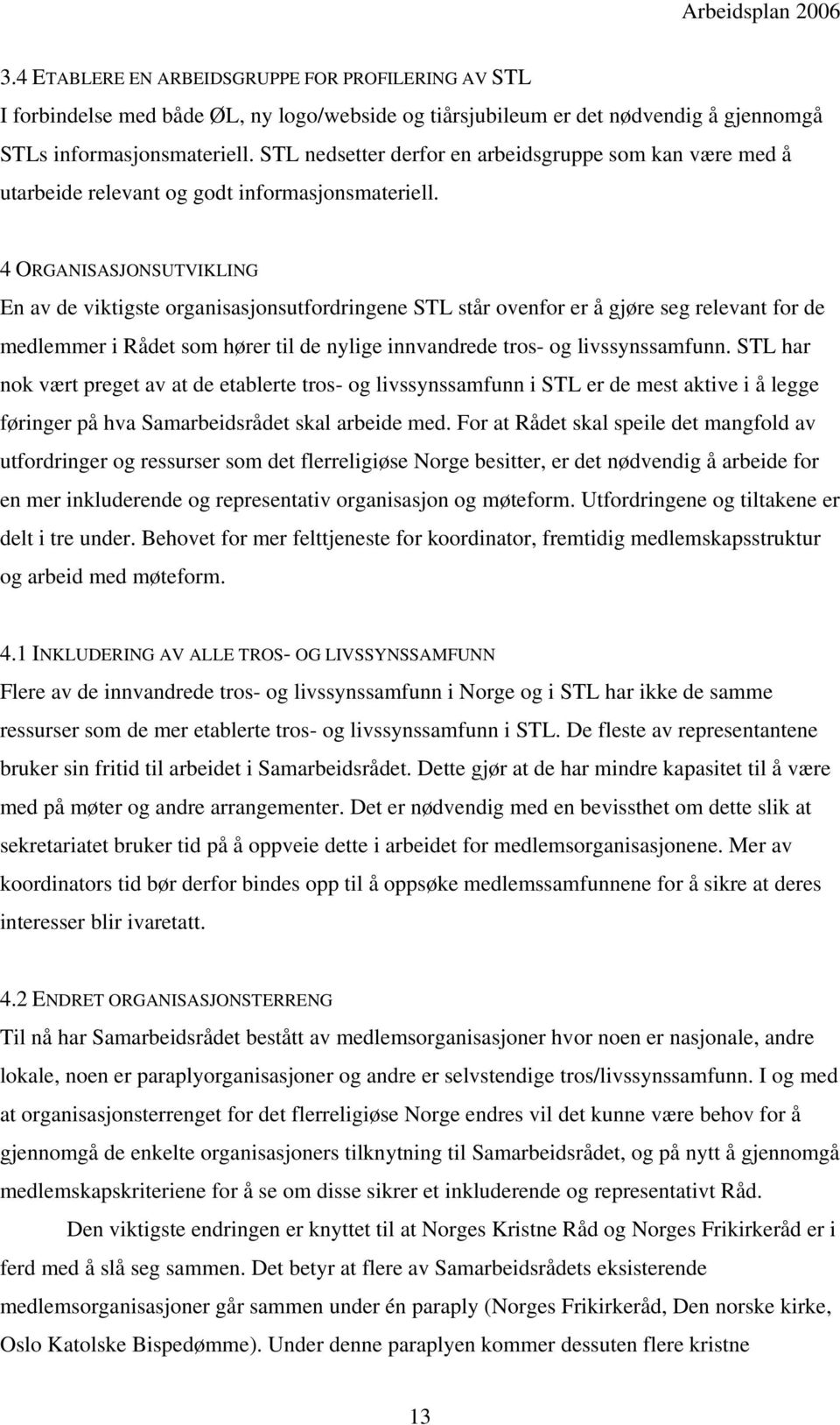 4 ORGANISASJONSUTVIKLING En av de viktigste organisasjonsutfordringene STL står ovenfor er å gjøre seg relevant for de medlemmer i Rådet som hører til de nylige innvandrede tros- og livssynssamfunn.