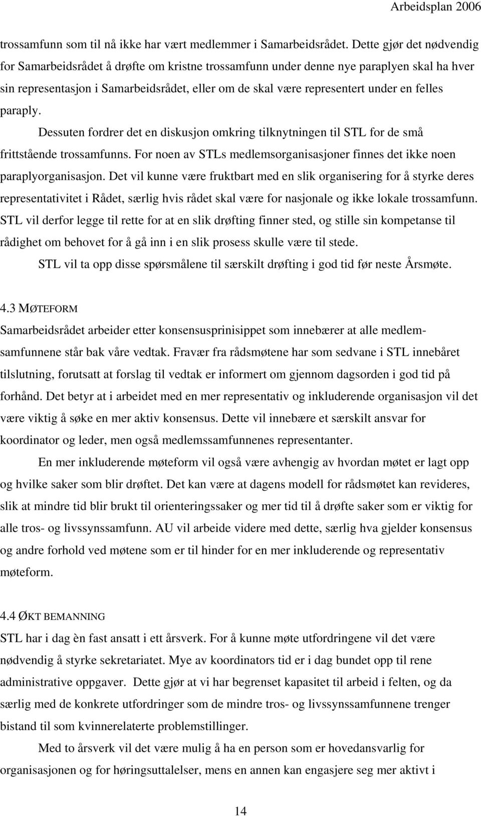 felles paraply. Dessuten fordrer det en diskusjon omkring tilknytningen til STL for de små frittstående trossamfunns. For noen av STLs medlemsorganisasjoner finnes det ikke noen paraplyorganisasjon.