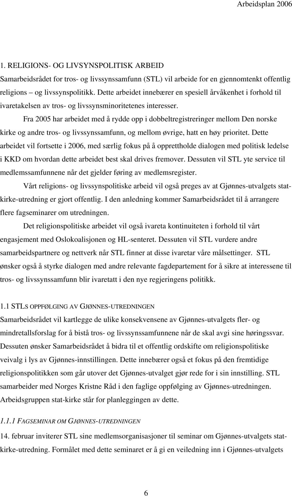 Fra 2005 har arbeidet med å rydde opp i dobbeltregistreringer mellom Den norske kirke og andre tros- og livssynssamfunn, og mellom øvrige, hatt en høy prioritet.