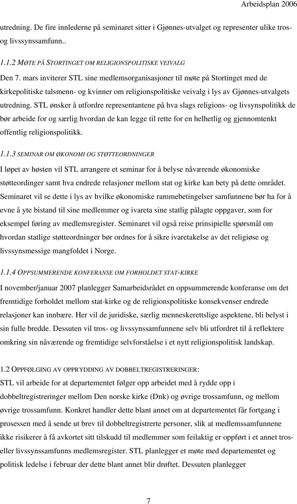 STL ønsker å utfordre representantene på hva slags religions- og livsynspolitikk de bør arbeide for og særlig hvordan de kan legge til rette for en helhetlig og gjennomtenkt offentlig