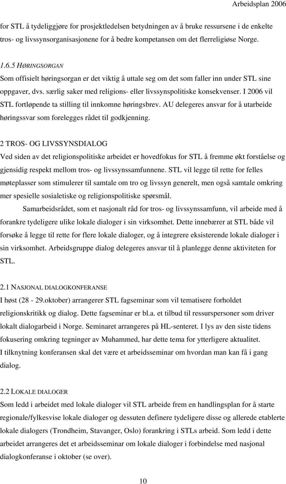 I 2006 vil STL fortløpende ta stilling til innkomne høringsbrev. AU delegeres ansvar for å utarbeide høringssvar som forelegges rådet til godkjenning.