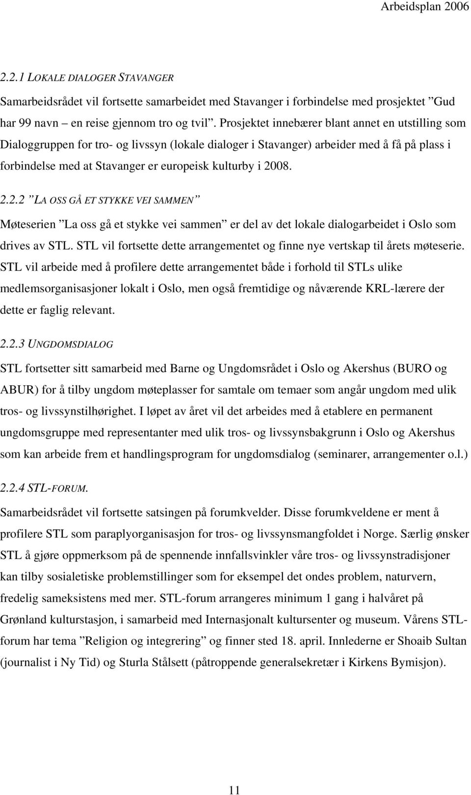 2008. 2.2.2 LA OSS GÅ ET STYKKE VEI SAMMEN Møteserien La oss gå et stykke vei sammen er del av det lokale dialogarbeidet i Oslo som drives av STL.