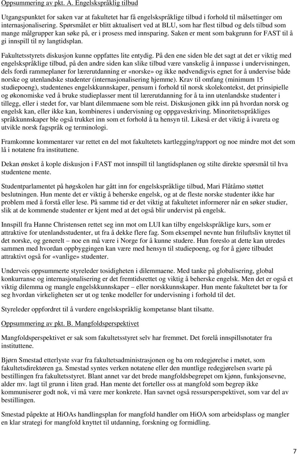 Saken er ment som bakgrunn for FAST til å gi innspill til ny langtidsplan. Fakultetsstyrets diskusjon kunne oppfattes lite entydig.