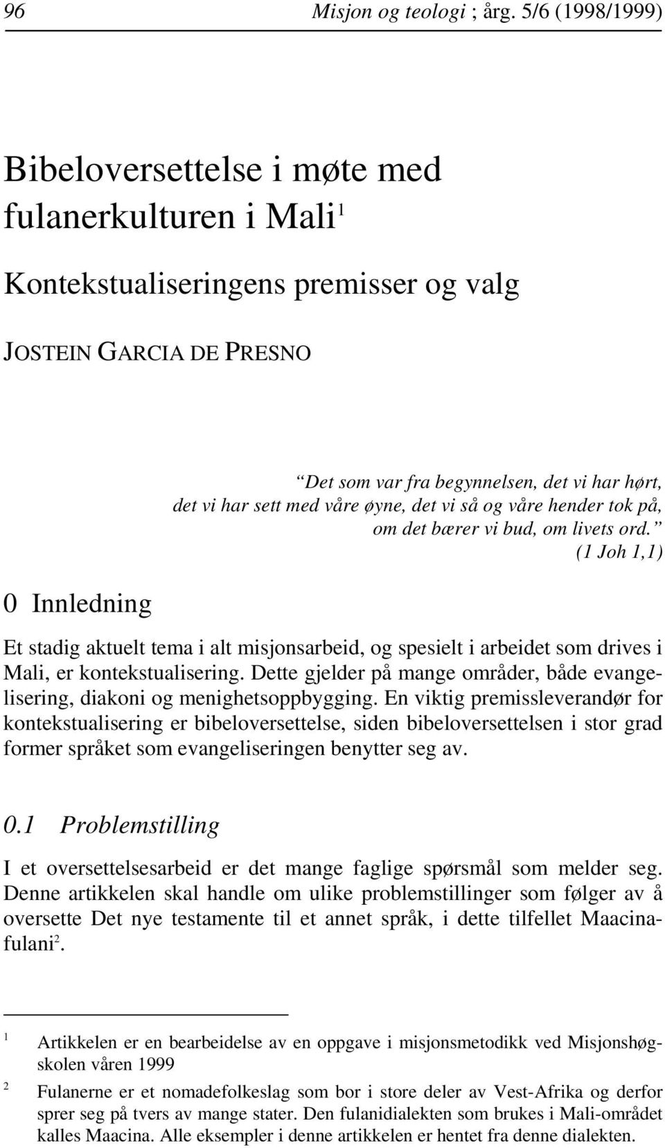 vi har sett med våre øyne, det vi så og våre hender tok på, om det bærer vi bud, om livets ord.