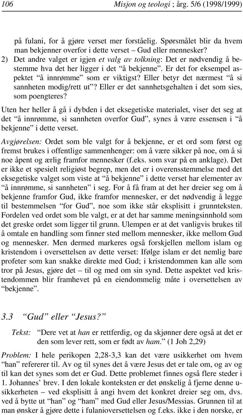 Eller betyr det nærmest å si sannheten modig/rett ut? Eller er det sannhetsgehalten i det som sies, som poengteres?