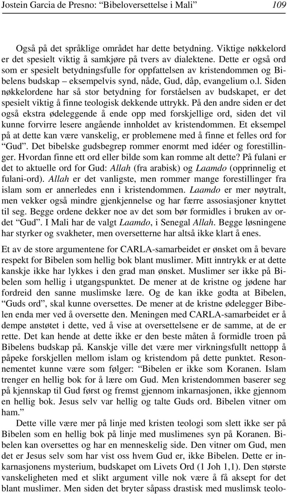 På den andre siden er det også ekstra ødeleggende å ende opp med forskjellige ord, siden det vil kunne forvirre lesere angående innholdet av kristendommen.