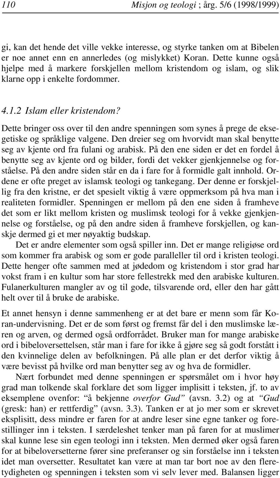 Dette bringer oss over til den andre spenningen som synes å prege de eksegetiske og språklige valgene. Den dreier seg om hvorvidt man skal benytte seg av kjente ord fra fulani og arabisk.