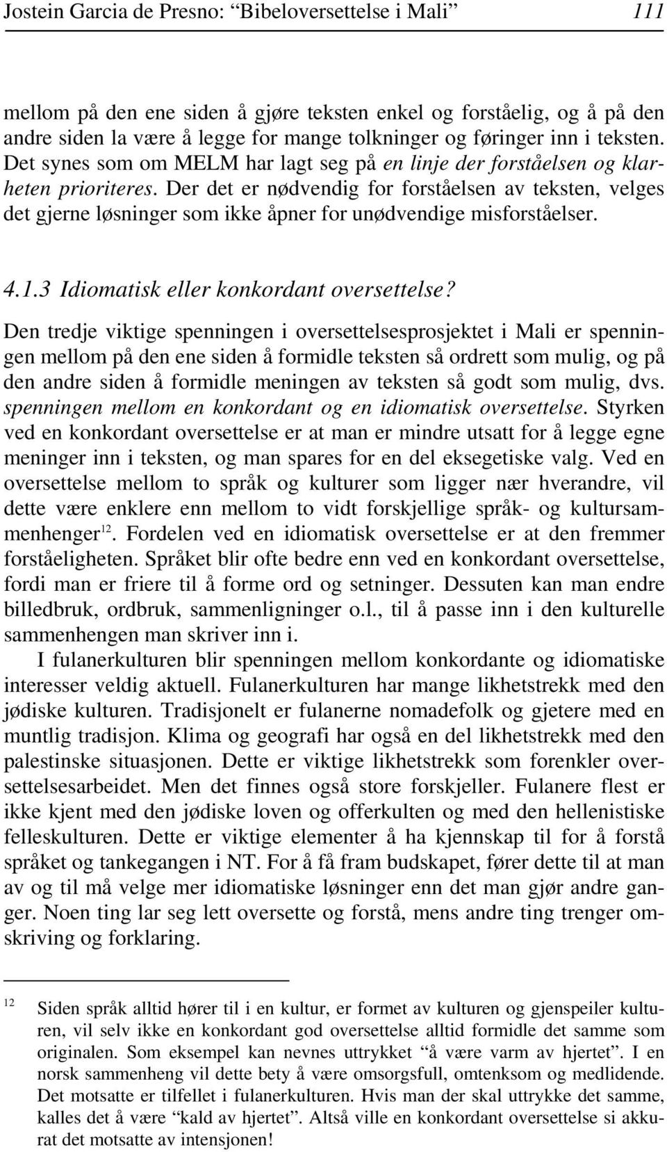 Der det er nødvendig for forståelsen av teksten, velges det gjerne løsninger som ikke åpner for unødvendige misforståelser. 4.1.3 Idiomatisk eller konkordant oversettelse?