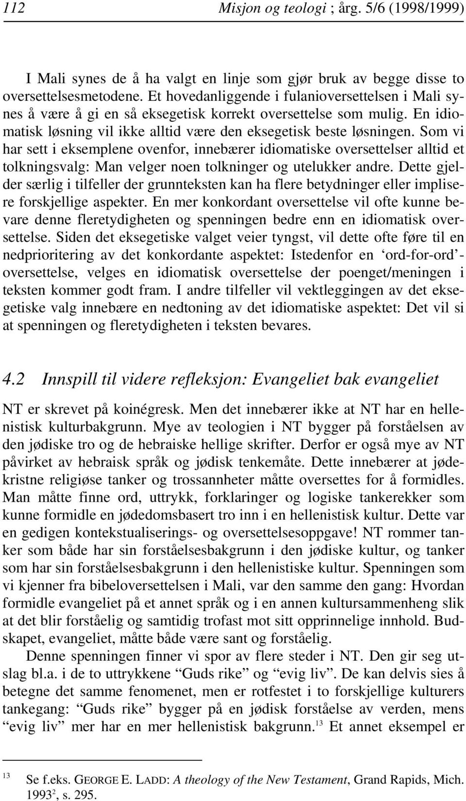 Som vi har sett i eksemplene ovenfor, innebærer idiomatiske oversettelser alltid et tolkningsvalg: Man velger noen tolkninger og utelukker andre.