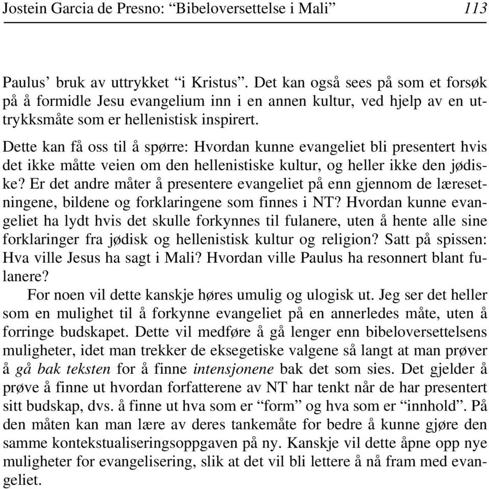 Dette kan få oss til å spørre: Hvordan kunne evangeliet bli presentert hvis det ikke måtte veien om den hellenistiske kultur, og heller ikke den jødiske?