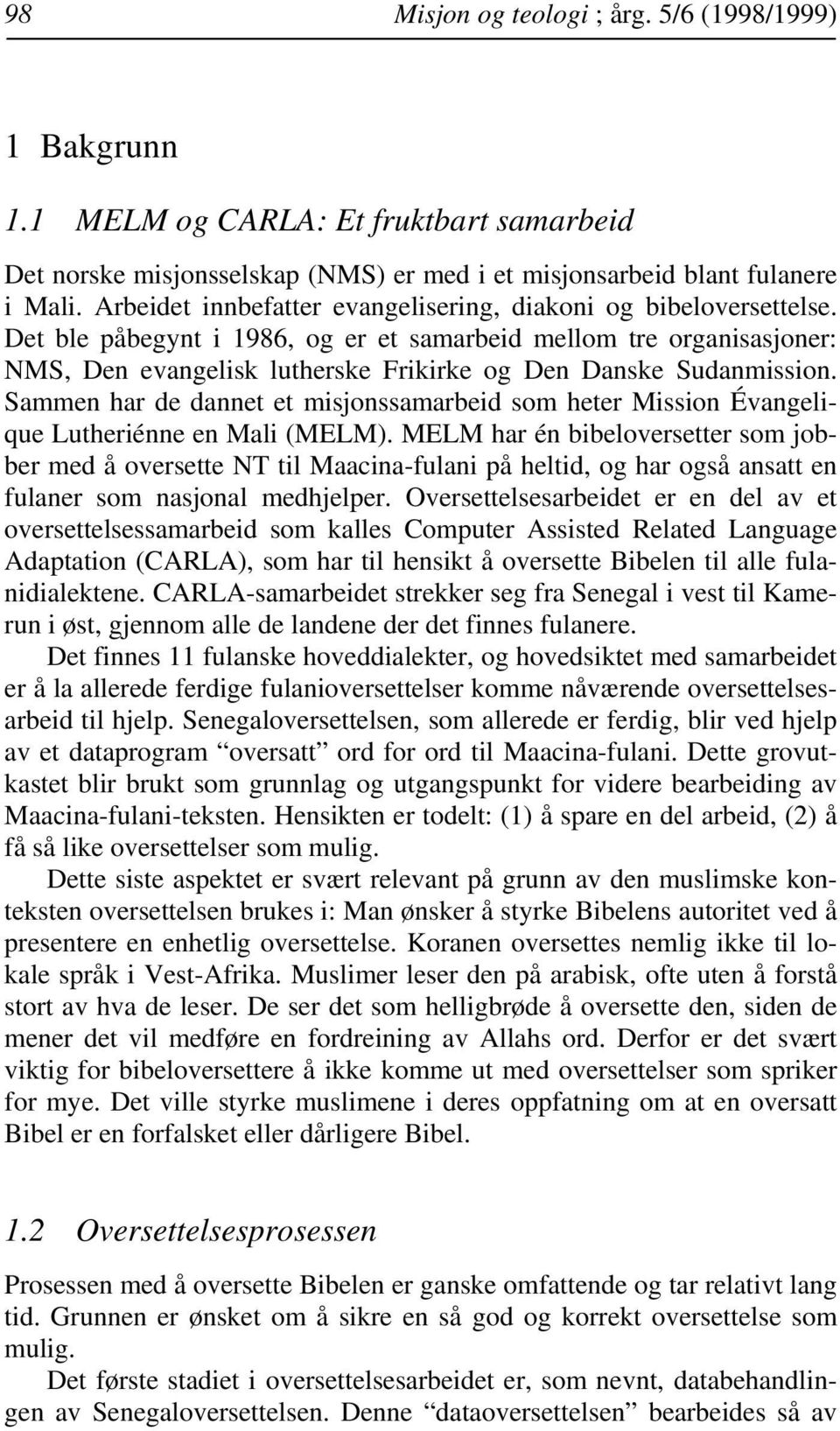 Det ble påbegynt i 1986, og er et samarbeid mellom tre organisasjoner: NMS, Den evangelisk lutherske Frikirke og Den Danske Sudanmission.