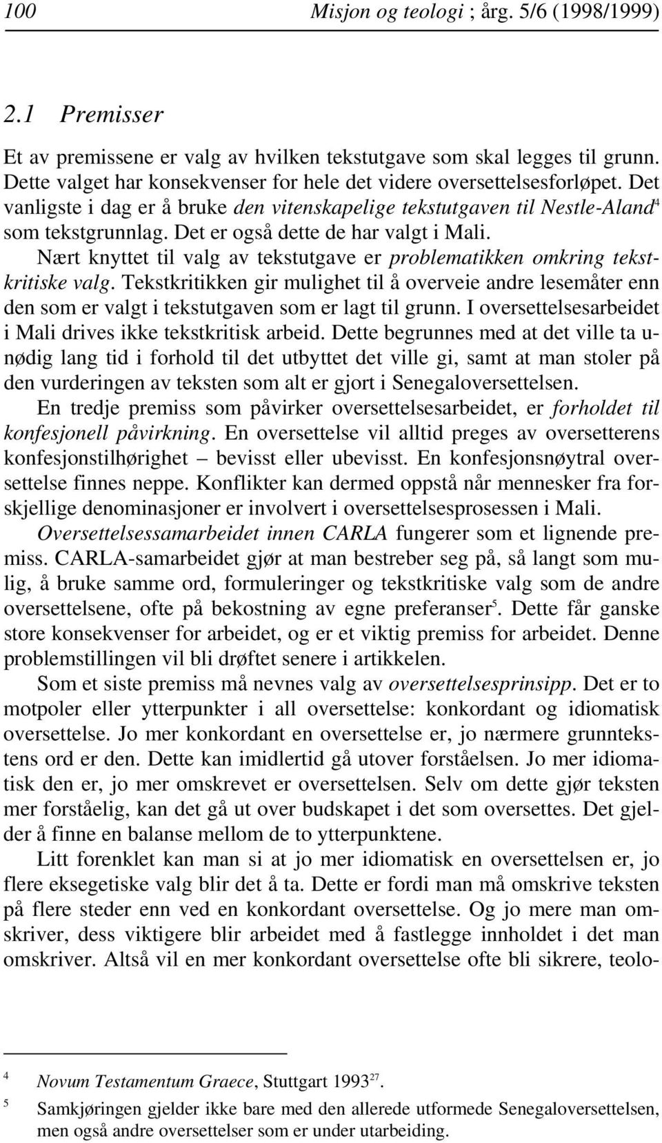 Det er også dette de har valgt i Mali. Nært knyttet til valg av tekstutgave er problematikken omkring tekstkritiske valg.