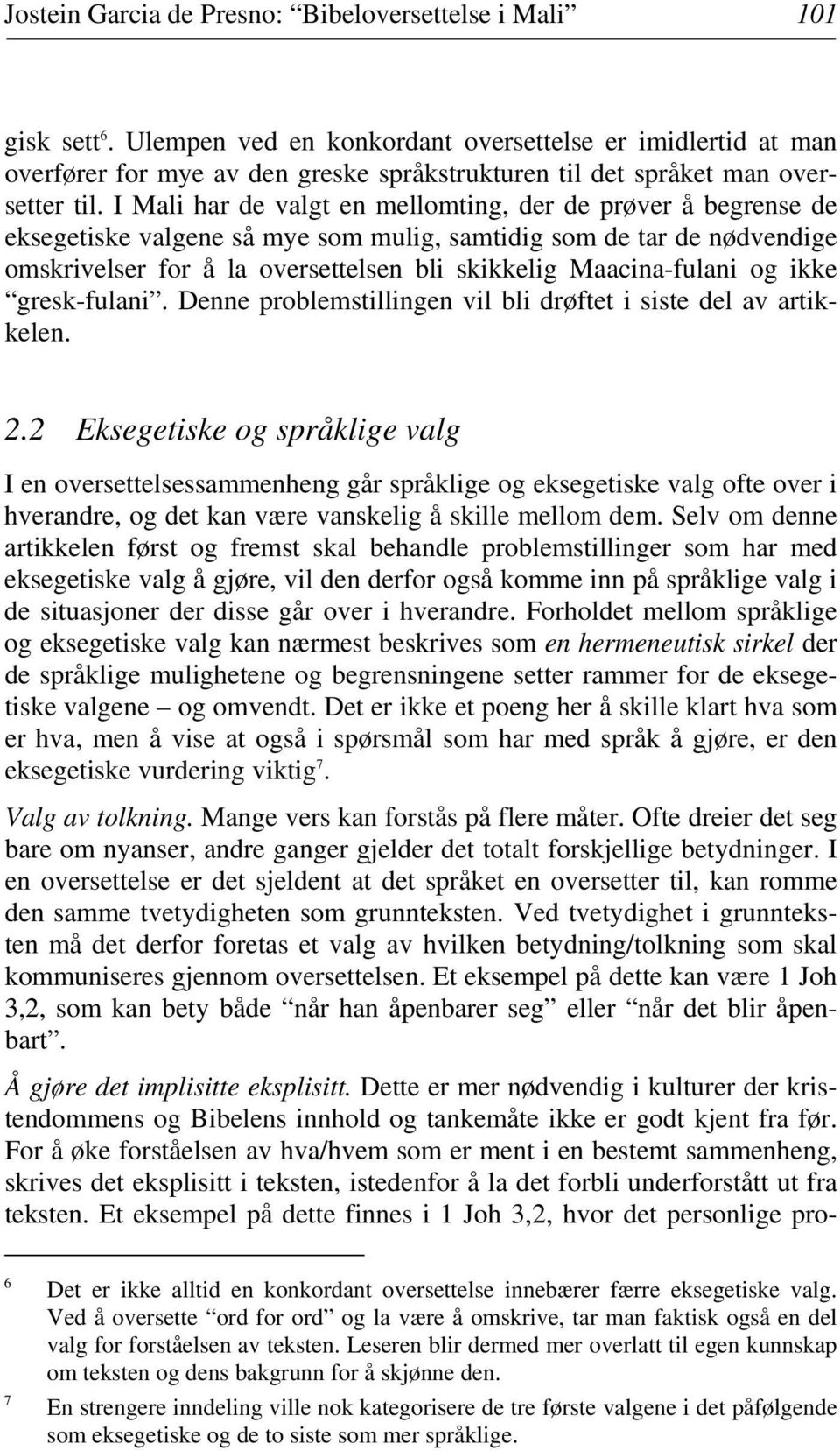 I Mali har de valgt en mellomting, der de prøver å begrense de eksegetiske valgene så mye som mulig, samtidig som de tar de nødvendige omskrivelser for å la oversettelsen bli skikkelig Maacina-fulani