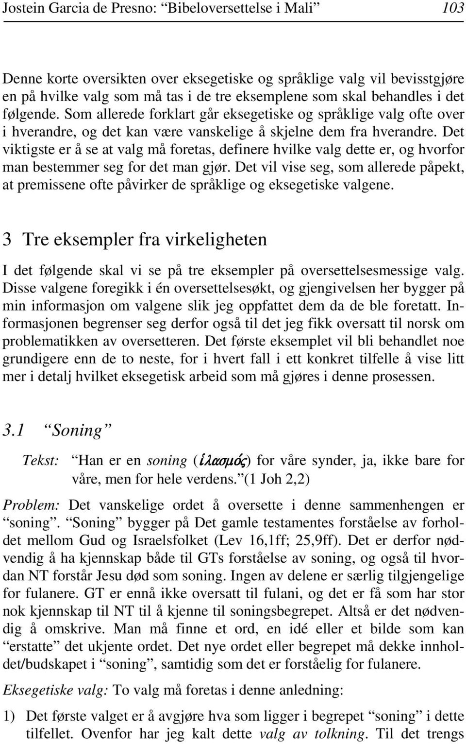 Det viktigste er å se at valg må foretas, definere hvilke valg dette er, og hvorfor man bestemmer seg for det man gjør.