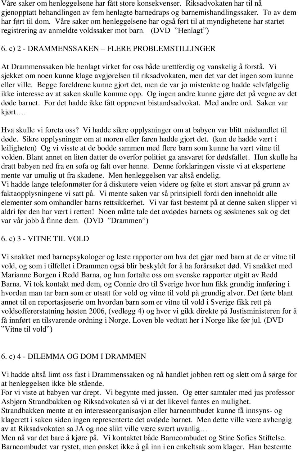 c) 2 - DRAMMENSSAKEN FLERE PROBLEMSTILLINGER At Drammenssaken ble henlagt virket for oss både urettferdig og vanskelig å forstå.