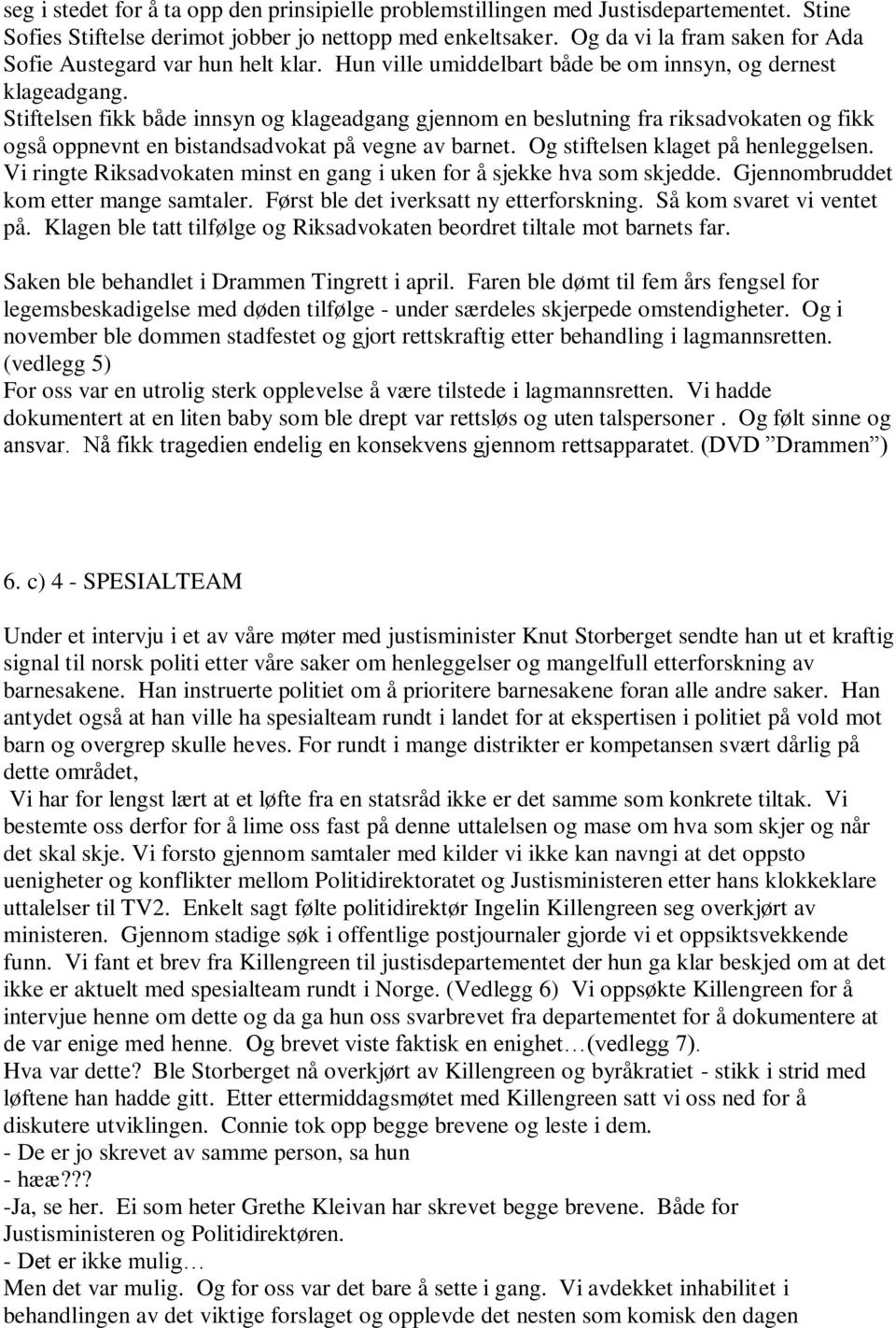 Stiftelsen fikk både innsyn og klageadgang gjennom en beslutning fra riksadvokaten og fikk også oppnevnt en bistandsadvokat på vegne av barnet. Og stiftelsen klaget på henleggelsen.