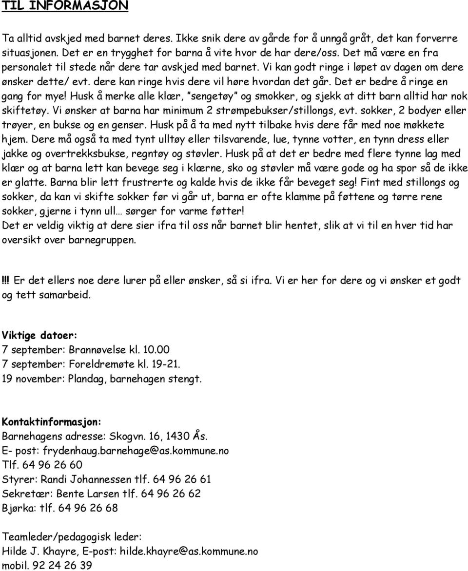 Det er bedre å ringe en gang for mye! Husk å merke alle klær, sengetøy og smokker, og sjekk at ditt barn alltid har nok skiftetøy. Vi ønsker at barna har minimum 2 strømpebukser/stillongs, evt.