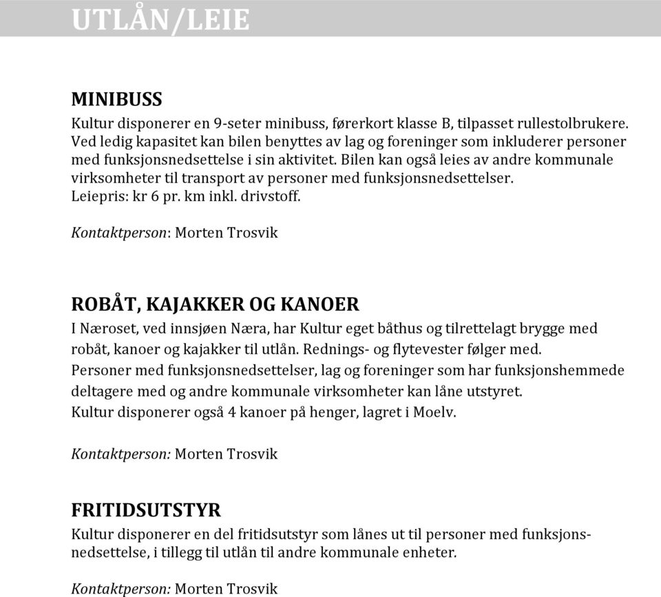 Bilen kan også leies av andre kommunale virksomheter til transport av personer med funksjonsnedsettelser. Leiepris: kr 6 pr. km inkl. drivstoff.