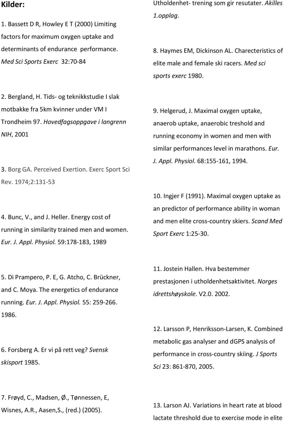 Tids- og teknikkstudie I slak motbakke fra 5km kvinner under VM I Trondheim 97. Hovedfagsoppgave i langrenn NIH, 2001 3. Borg GA. Perceived Exertion. Exerc Sport Sci Rev. 1974;2:131-53 9. Helgerud, J.