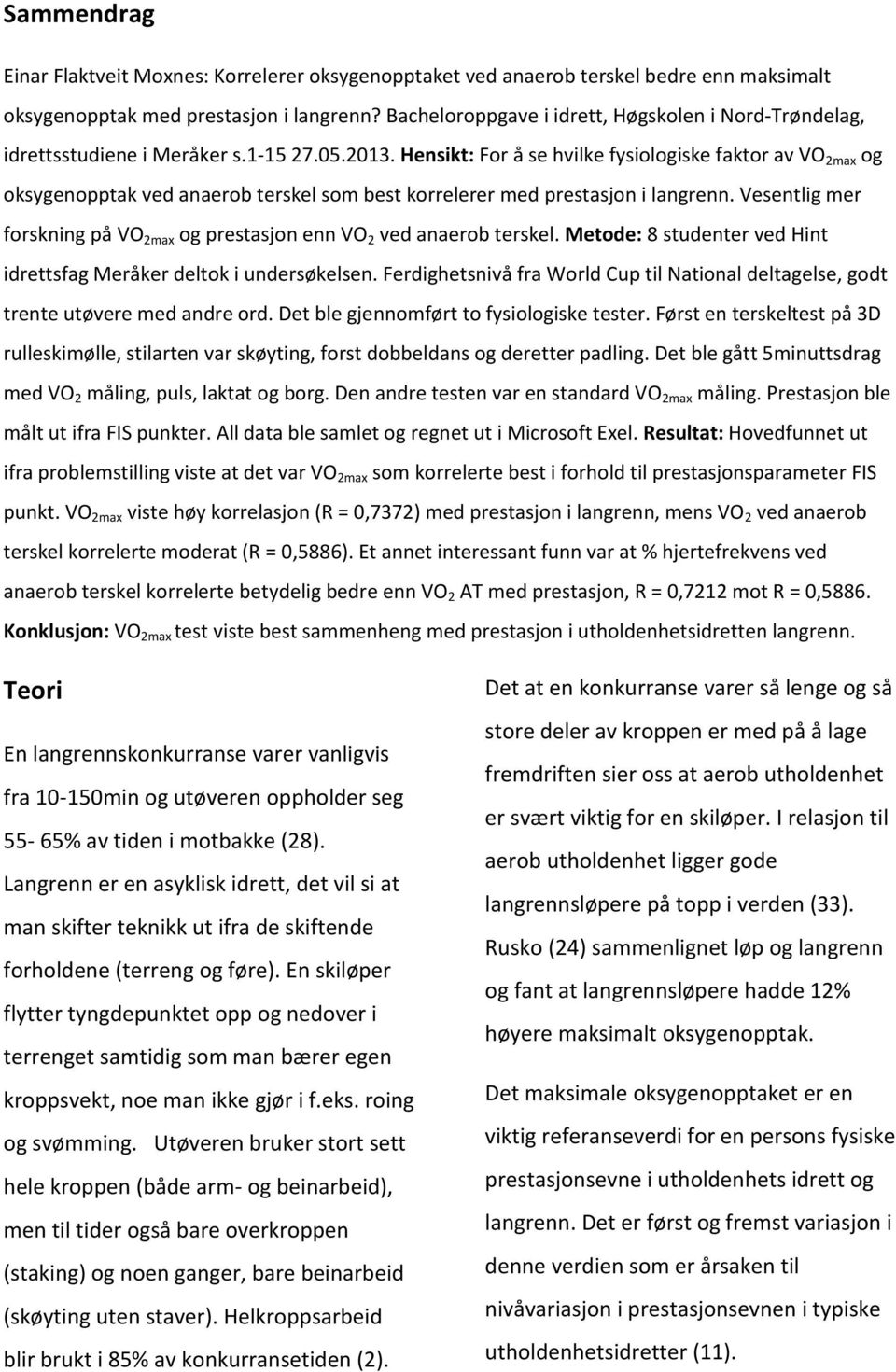 Hensikt: For å se hvilke fysiologiske faktor av VO 2max og oksygenopptak ved anaerob terskel som best korrelerer med prestasjon i langrenn.