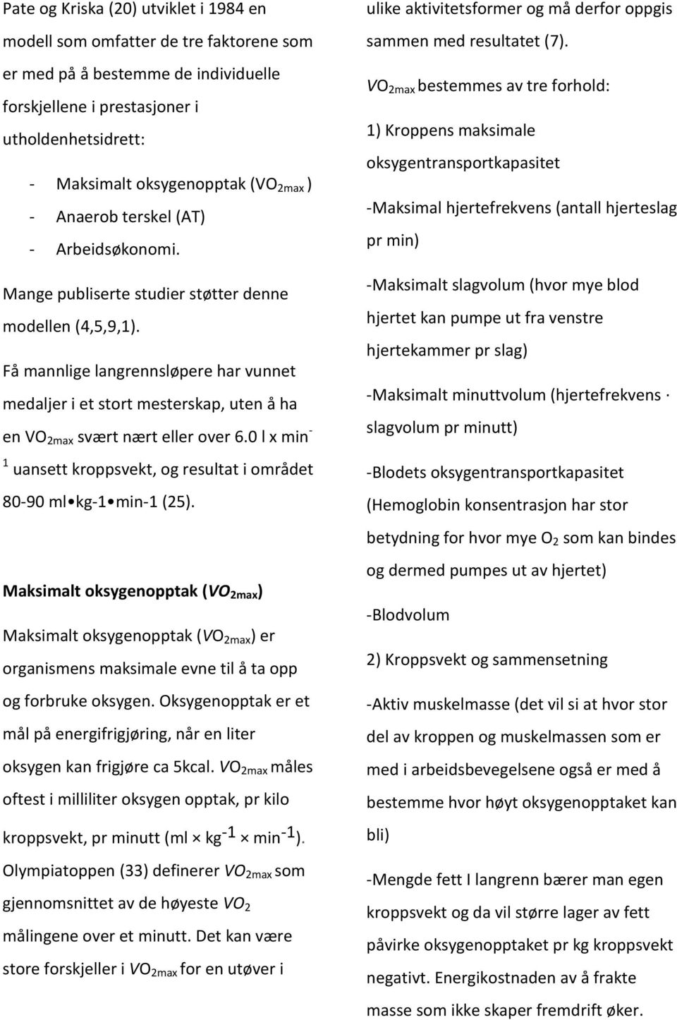 Få mannlige langrennsløpere har vunnet medaljer i et stort mesterskap, uten å ha en VO 2max svært nært eller over 6.0 l x min - 1 uansett kroppsvekt, og resultat i området 80-90 ml kg-1 min-1 (25).