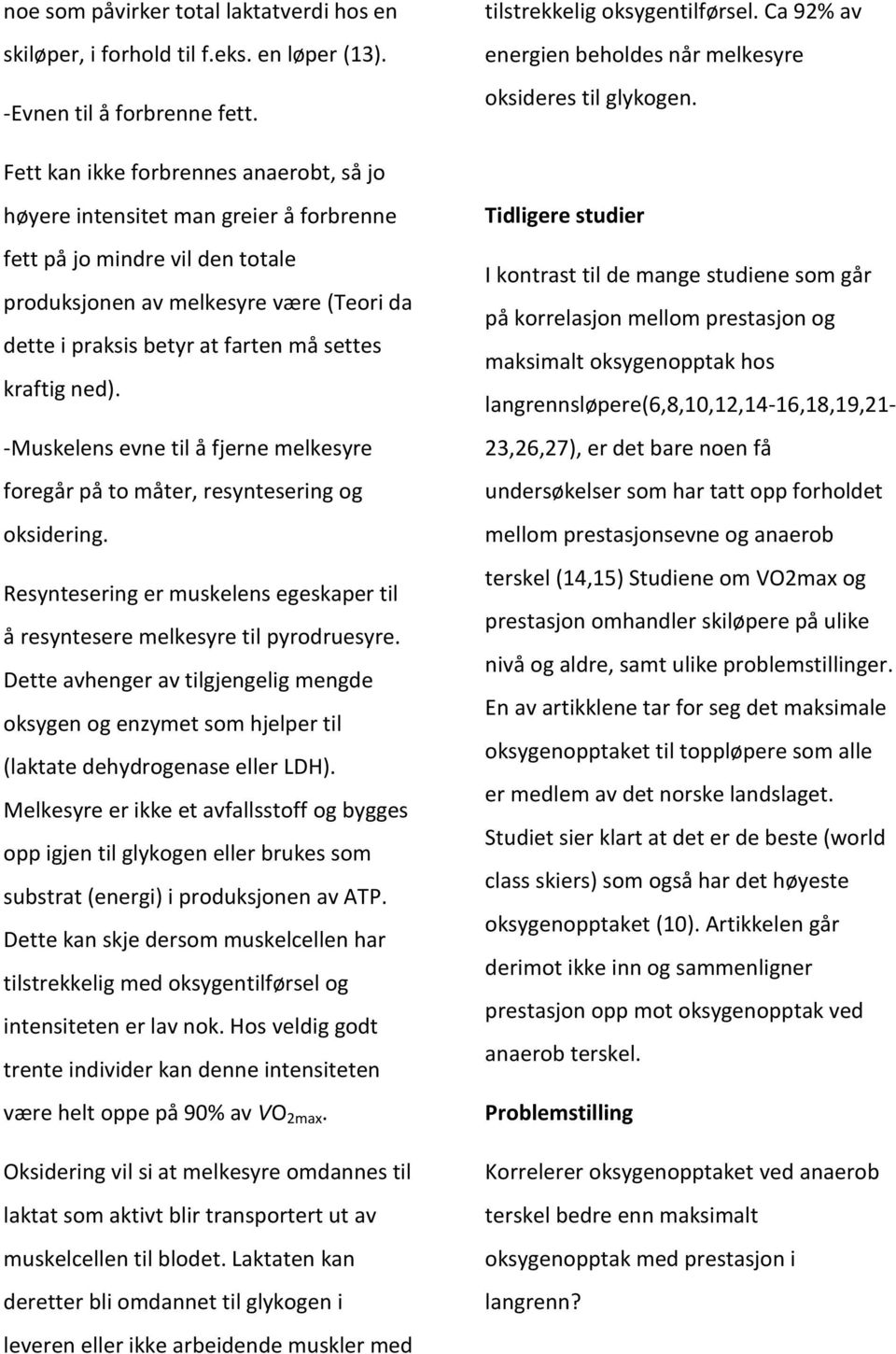 Fett kan ikke forbrennes anaerobt, så jo høyere intensitet man greier å forbrenne fett på jo mindre vil den totale produksjonen av melkesyre være (Teori da dette i praksis betyr at farten må settes