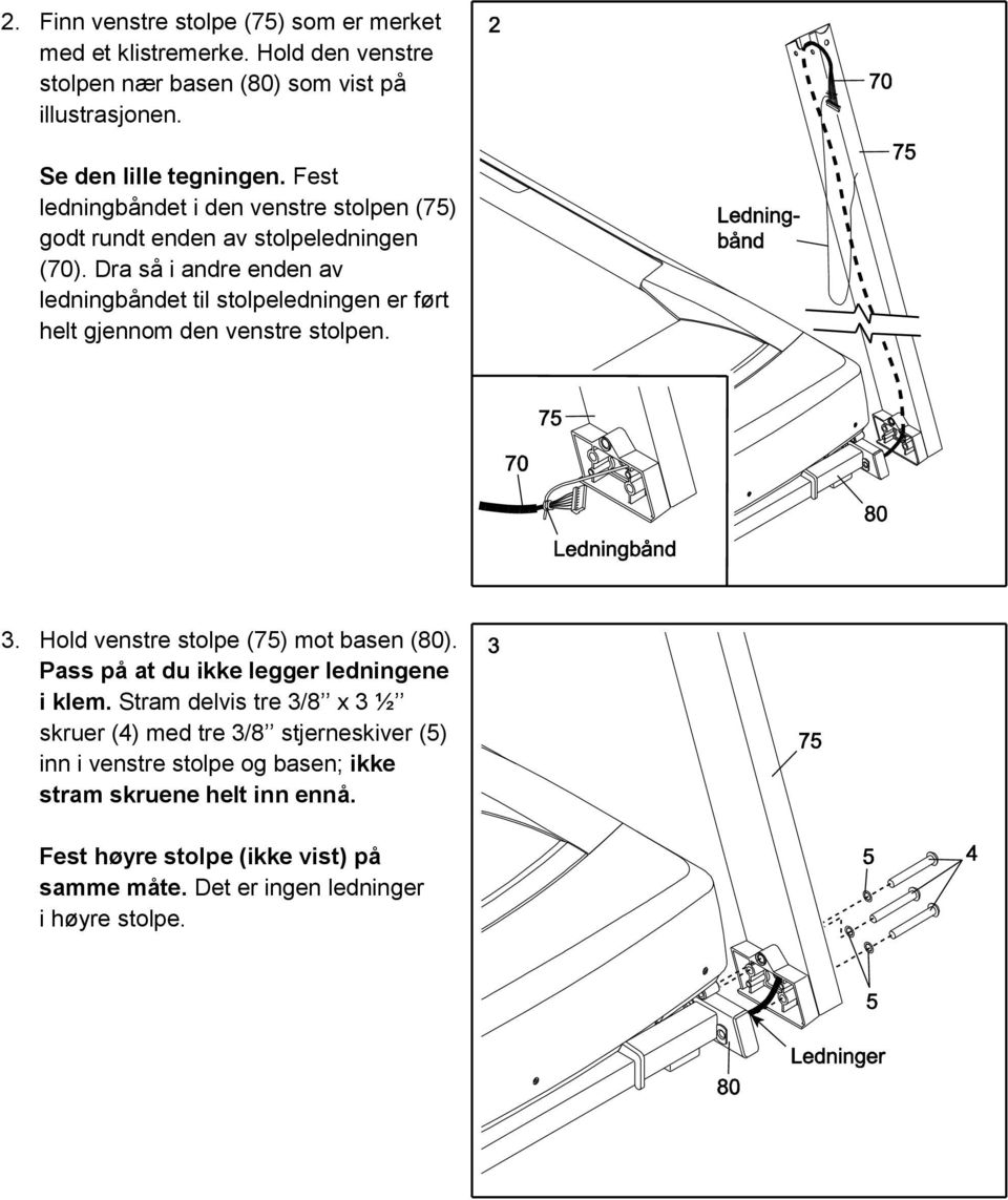 Dra så i andre enden av ledningbåndet til stolpeledningen er ført helt gjennom den venstre stolpen. 3. Hold venstre stolpe (75) mot basen (80).