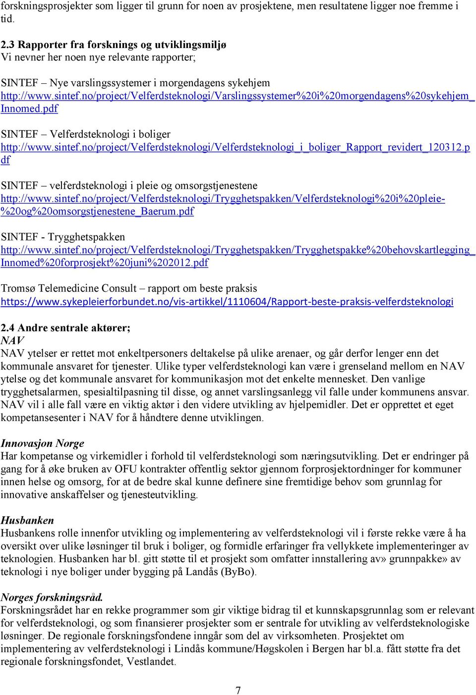 no/project/velferdsteknologi/varslingssystemer%20i%20morgendagens%20sykehjem_ Innomed.pdf SINTEF Velferdsteknologi i boliger http://www.sintef.