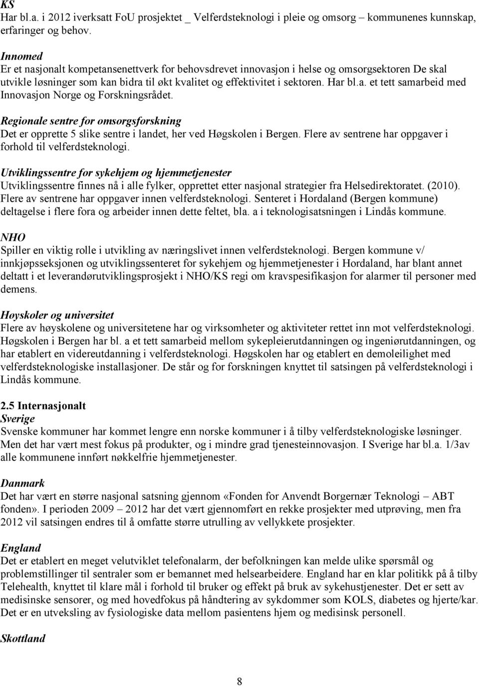 Regionale sentre for omsorgsforskning Det er opprette 5 slike sentre i landet, her ved Høgskolen i Bergen. Flere av sentrene har oppgaver i forhold til velferdsteknologi.