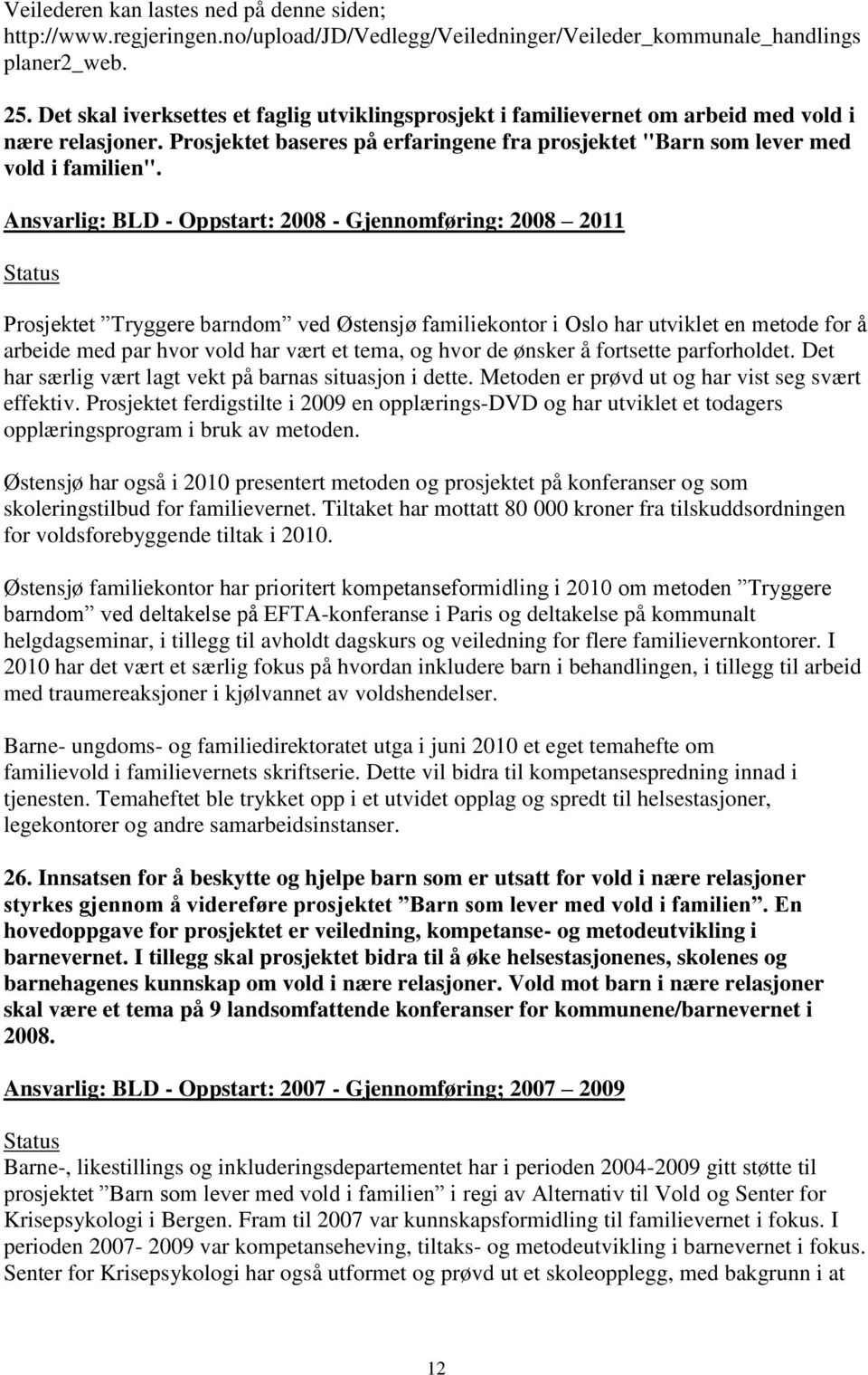 Ansvarlig: BLD - Oppstart: 2008 - Gjennomføring: 2008 2011 Prosjektet Tryggere barndom ved Østensjø familiekontor i Oslo har utviklet en metode for å arbeide med par hvor vold har vært et tema, og