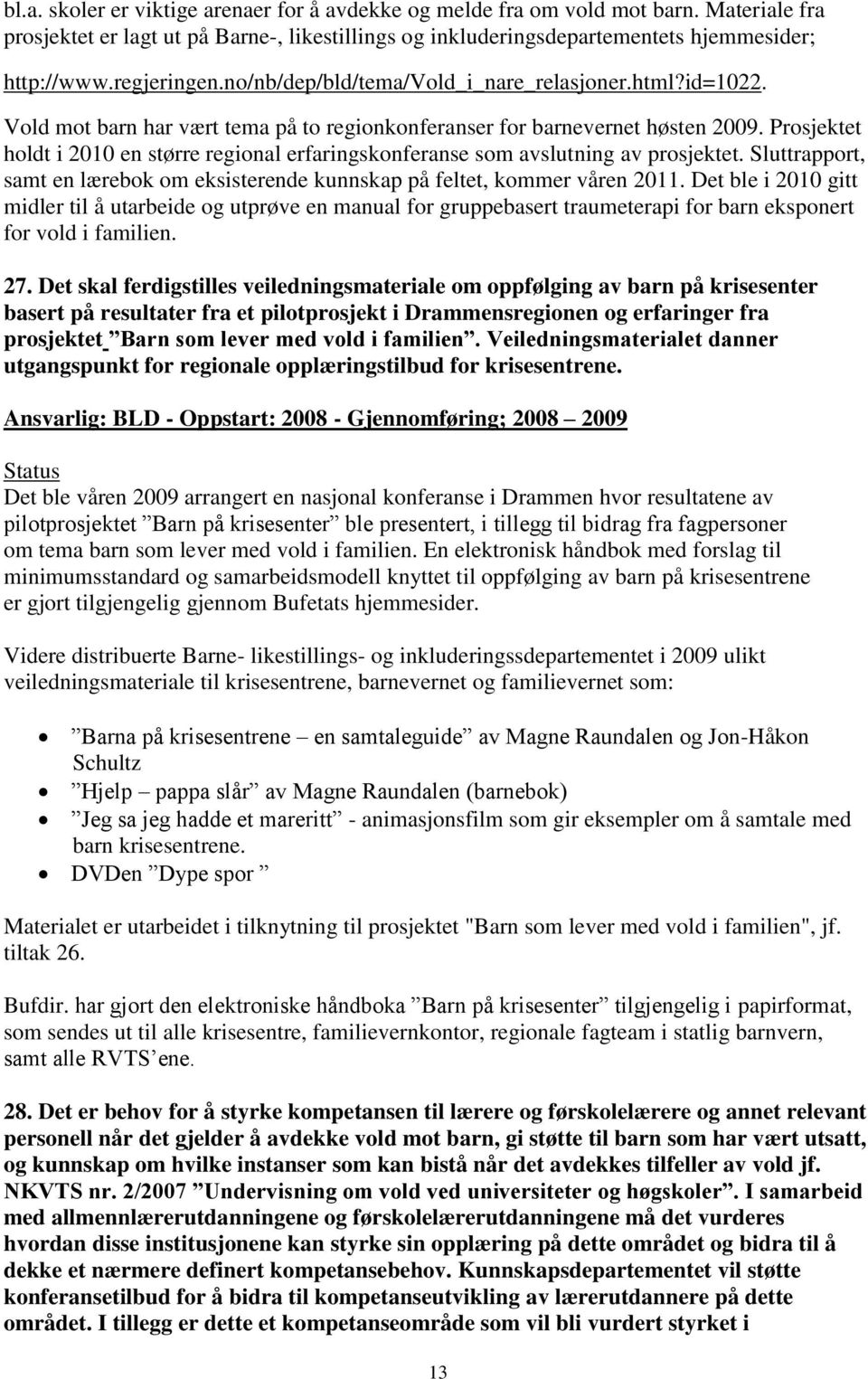 Prosjektet holdt i 2010 en større regional erfaringskonferanse som avslutning av prosjektet. Sluttrapport, samt en lærebok om eksisterende kunnskap på feltet, kommer våren 2011.