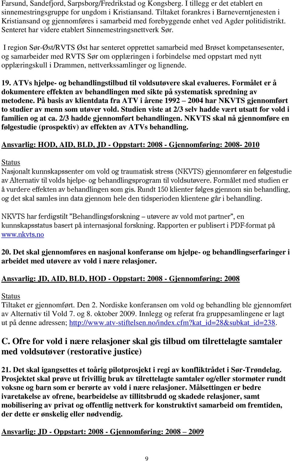 I region Sør-Øst/RVTS Øst har senteret opprettet samarbeid med Brøset kompetansesenter, og samarbeider med RVTS Sør om opplæringen i forbindelse med oppstart med nytt opplæringskull i Drammen,