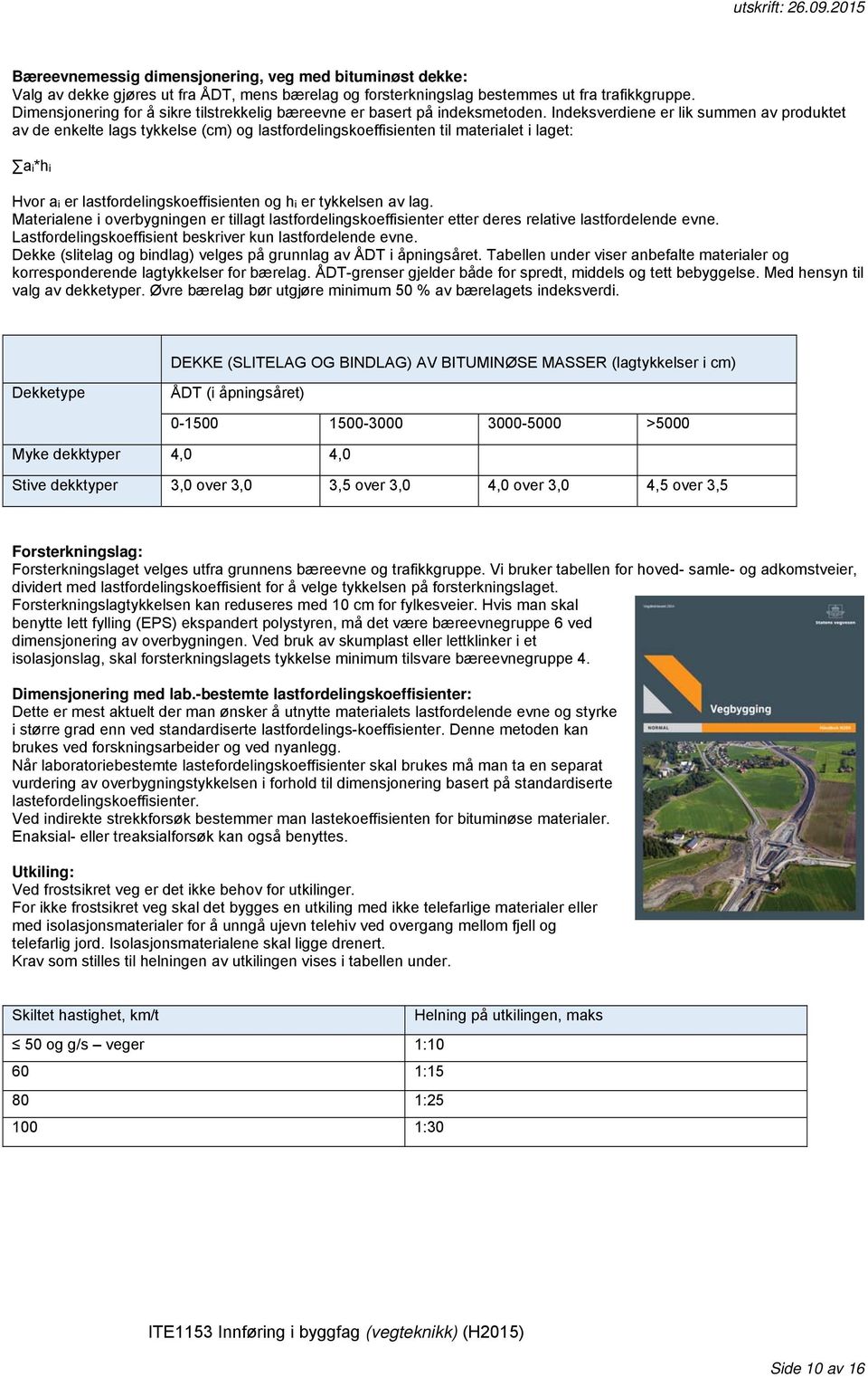 Indeksverdiene er lik summen av produktet av de enkelte lags tykkelse (cm) og lastfordelingskoeffisienten til materialet i laget: ai*hi Hvor ai er lastfordelingskoeffisienten og hi er tykkelsen av