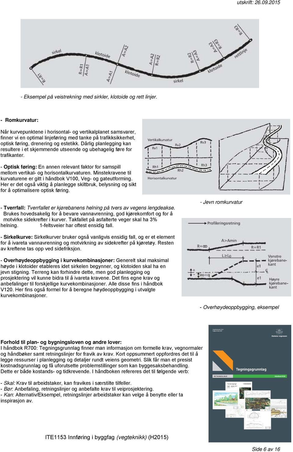Dårlig planlegging kan resultere i et skjemmende utseende og ubehagelig føre for trafikanter. - Optisk føring: En annen relevant faktor for samspill mellom vertikal- og horisontalkurvaturen.